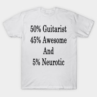 50% Guitarist 45% Awesome And 5% Neurotic T-Shirt